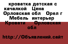 кроватка детская с качалкой › Цена ­ 6 000 - Орловская обл., Орел г. Мебель, интерьер » Кровати   . Орловская обл.